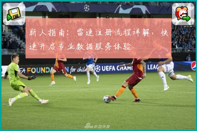 新人指南：雷速注册流程详解，快速开启专业数据服务体验