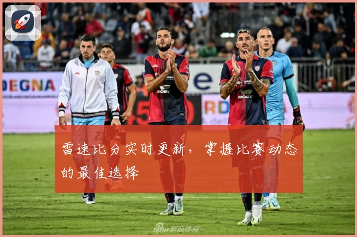 雷速比分实时更新，掌握比赛动态的最佳选择