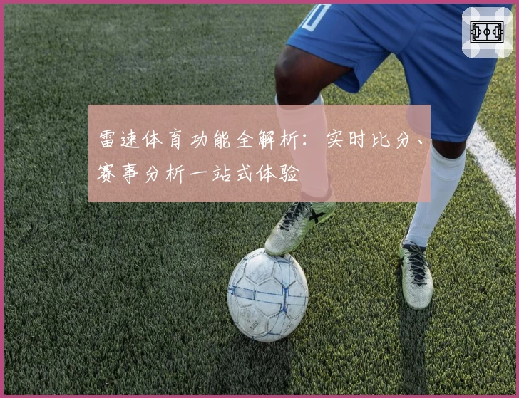 雷速体育功能全解析：实时比分、赛事分析一站式体验