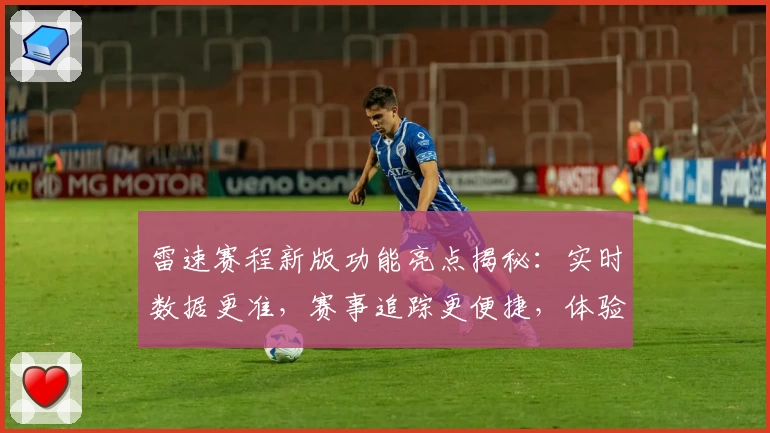雷速赛程新版功能亮点揭秘：实时数据更准，赛事追踪更便捷，体验快人一步
