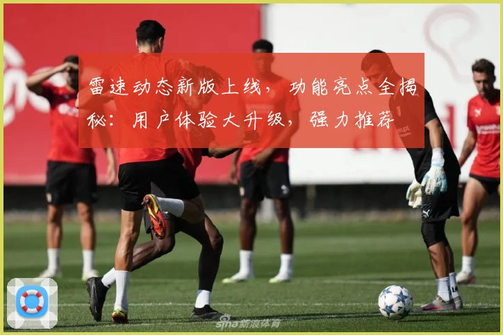 雷速动态新版上线，功能亮点全揭秘：用户体验大升级，强力推荐