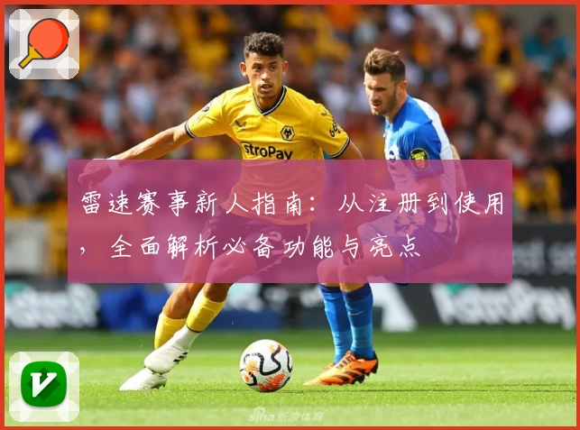 雷速赛事新人指南：从注册到使用，全面解析必备功能与亮点