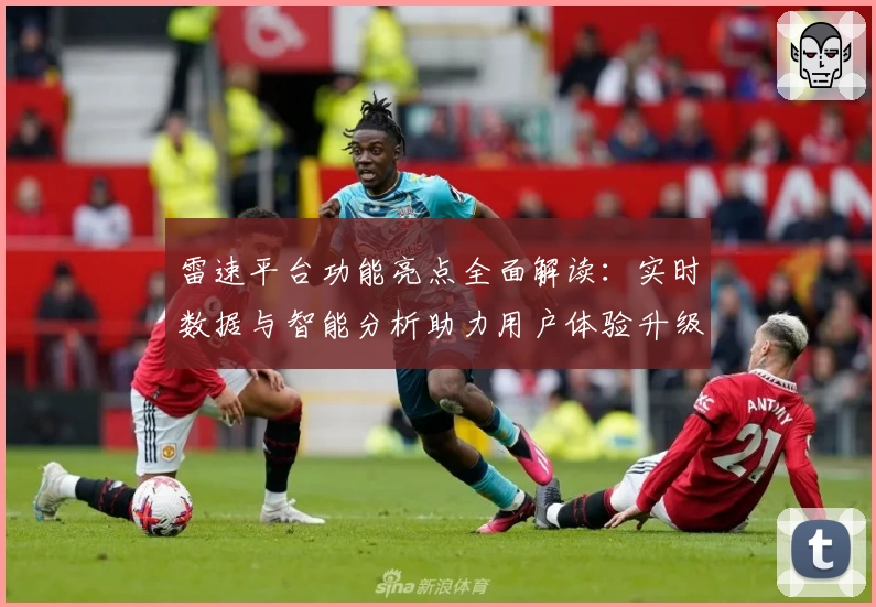 雷速平台功能亮点全面解读：实时数据与智能分析助力用户体验升级