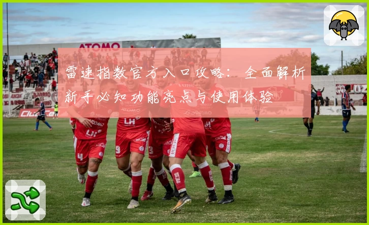 雷速指数官方入口攻略：全面解析新手必知功能亮点与使用体验