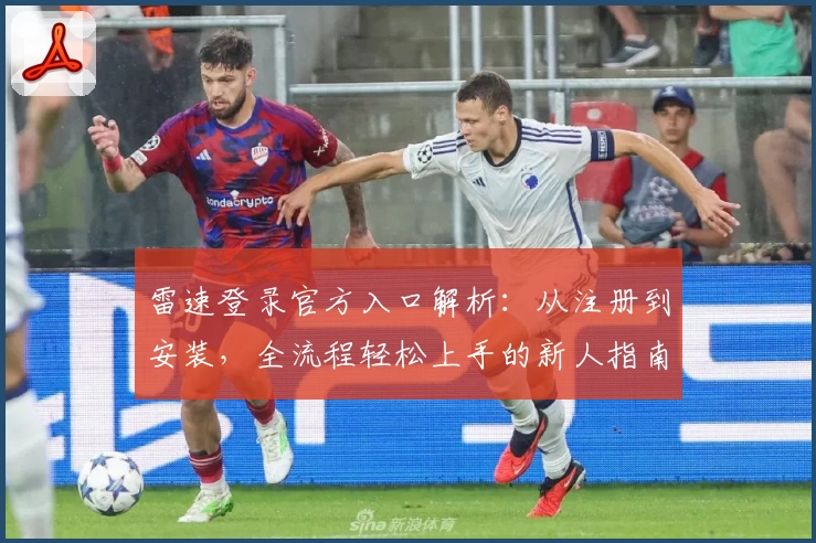 雷速登录官方入口解析：从注册到安装，全流程轻松上手的新人指南
