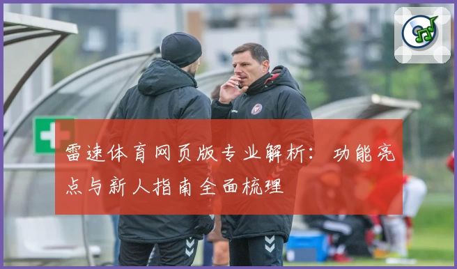 雷速体育网页版专业解析：功能亮点与新人指南全面梳理