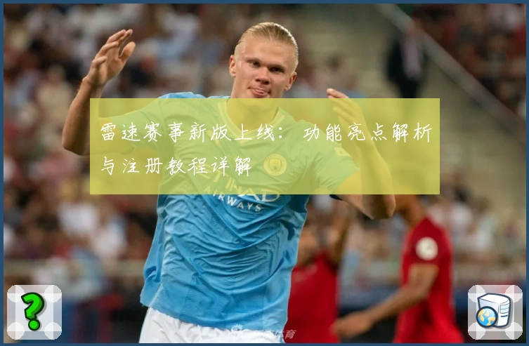 雷速赛事新版上线：功能亮点解析与注册教程详解