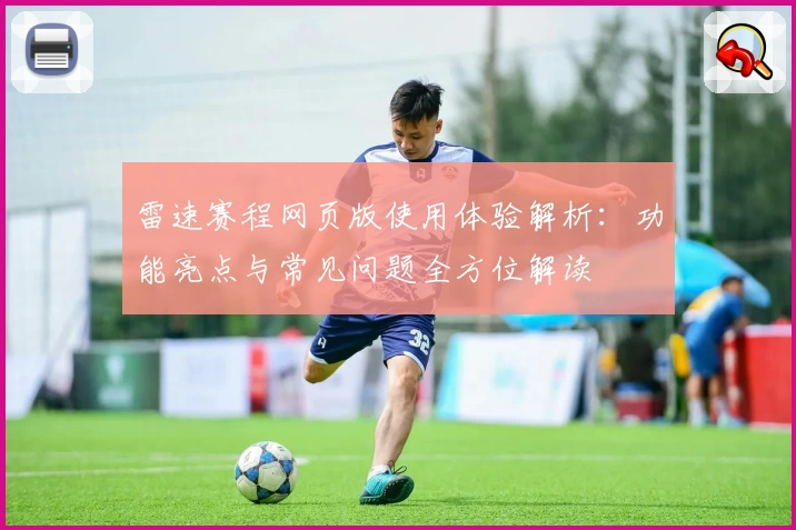 雷速赛程网页版使用体验解析：功能亮点与常见问题全方位解读