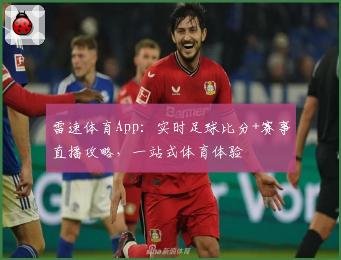 雷速体育App:实时足球比分+赛事直播攻略,一站式体育体验