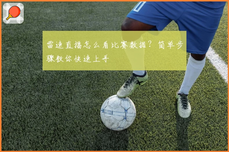 雷速直播怎么看比赛数据？简单步骤教你快速上手