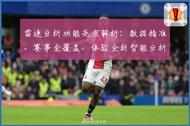 雷速分析功能亮点解析：数据精准、赛事全覆盖，体验全新智能分析魅力