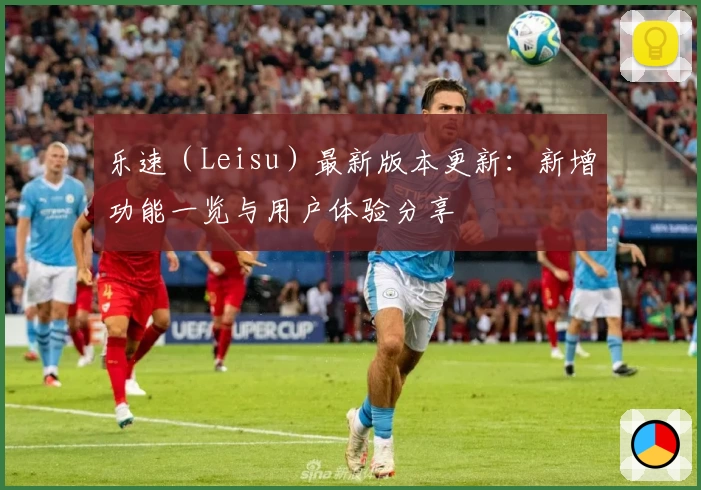 乐速（Leisu）最新版本更新：新增功能一览与用户体验分享