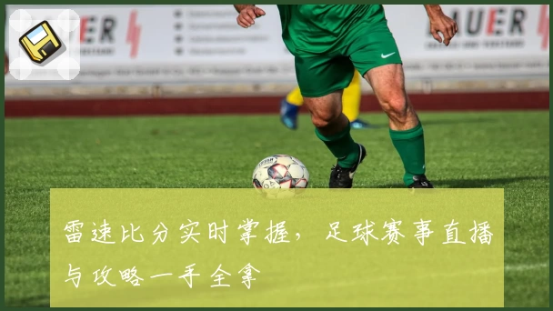 雷速比分实时掌握，足球赛事直播与攻略一手全拿