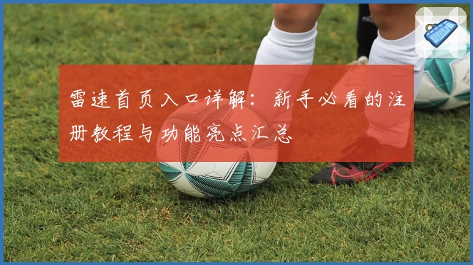 雷速首页入口详解：新手必看的注册教程与功能亮点汇总